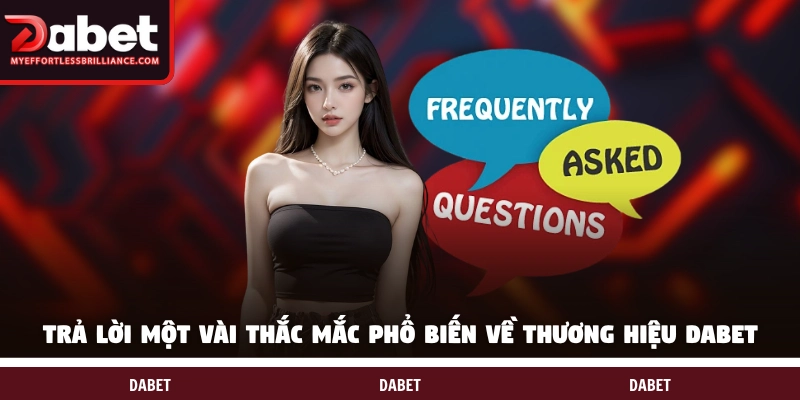 Trả lời một vài thắc mắc phổ biến về thương hiệu DABET